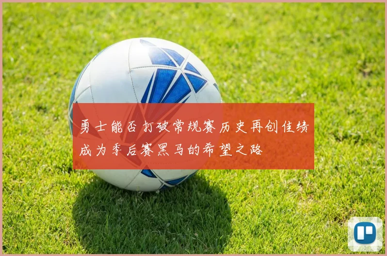 勇士能否打破常规赛历史再创佳绩成为季后赛黑马的希望之路