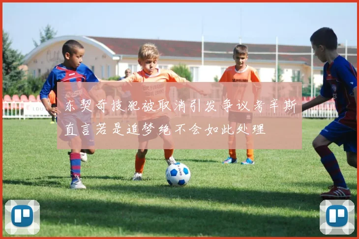 东契奇技犯被取消引发争议考辛斯直言若是追梦绝不会如此处理